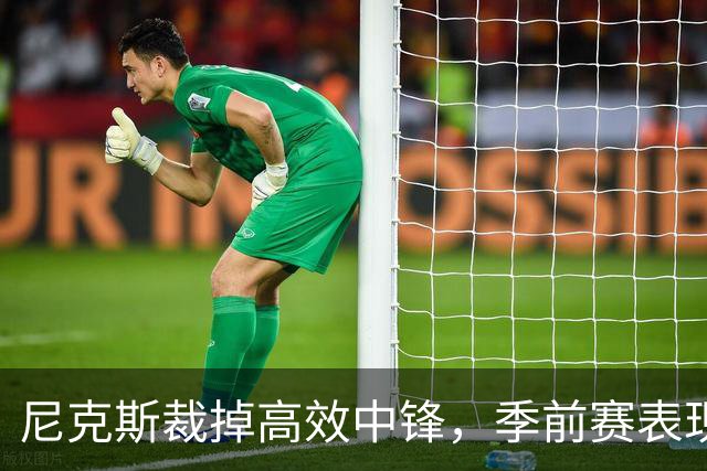 尼克斯裁掉高效中锋，季前赛表现却难留队