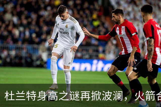 杜兰特身高之谜再掀波澜，火箭合影引发热议